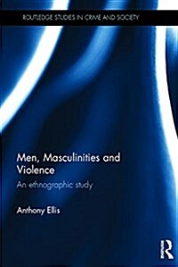 Men, Masculinities and Violence : An Ethnographic Study (Hardcover)