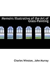 Memoirs Illustrative of the Art of Glass-Painting (Paperback)