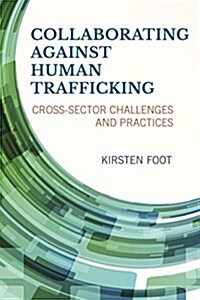 Collaborating Against Human Trafficking: Cross-Sector Challenges and Practices (Hardcover)