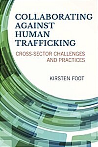 Collaborating Against Human Trafficking: Cross-Sector Challenges and Practices (Paperback)