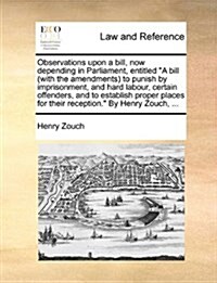 Observations Upon a Bill, Now Depending in Parliament, Entitled a Bill (with the Amendments) to Punish by Imprisonment, and Hard Labour, Certain Offen (Paperback)