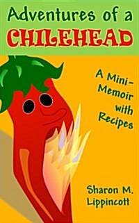Adventures of a Chilehead: A Mini-Memoir with Recipes (Paperback)