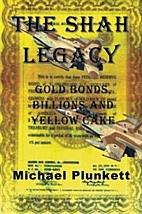 The Shah Legacy: Gold Bonds, Billions and Yellow Cake (Paperback)