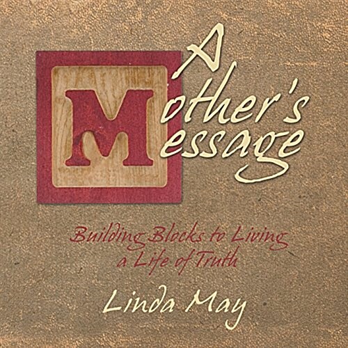 A Mothers Message: Building Blocks to Living a Life of Truth (Paperback)