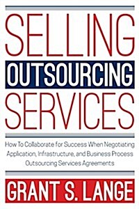 Selling Outsourcing Services: How to Collaborate for Success When Negotiating Application, Infrastructure, and Business Process Outsourcing Services (Paperback)