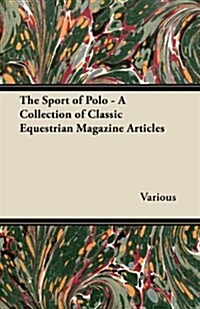 The Sport of Polo - A Collection of Classic Equestrian Magazine Articles (Paperback)