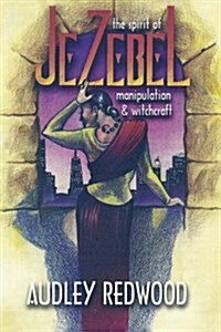 Jezebel- The Spirit of Manipulation & Witchcraft: Manipulating Relationships (Paperback)