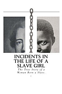 Incidents in the Life of a Slave Girl: The True Story of a Woman Born a Slave. (Paperback)