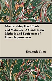 Metalworking Hand Tools and Materials - A Guide to the Methods and Equipment of Home Improvement (Paperback)