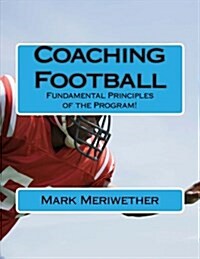 Coaching Football: Fundamental Principles of the Program! (Paperback)