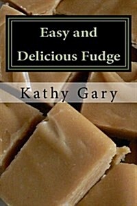 Easy and Delicious Fudge: Traditional and Specialty Fudge Recipes (Paperback)