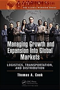 Managing Growth and Expansion Into Global Markets: Logistics, Transportation, and Distribution (Hardcover)