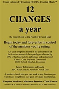 12 Changes a Year: The Recipe Book to the Number Crunch Diet - Begin Today and Forever Be in Control of the Numbers Youre Eating (Paperback)