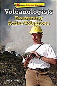 Volcanologists: Examining Active Volcanoes (Library Binding)