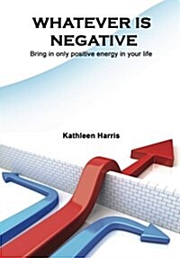 Whatever Is Negative: Bring in Only Positive Energy in Your Life (Paperback)