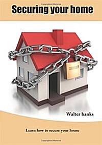 Securing Your Home: Learn How to Secure Your House (Paperback)