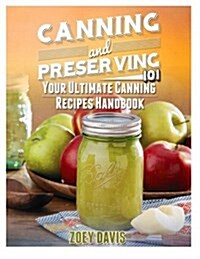 Canning and Preserving 101: Your Ultimate Canning Recipes Handbook (Paperback)