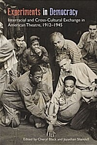 Experiments in Democracy: Interracial and Cross-Cultural Exchange in American Theatre, 1912-1945 (Paperback)