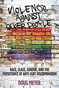 Violence Against Queer People: Race, Class, Gender, and the Persistence of Anti-Lgbt Discrimination (Paperback)