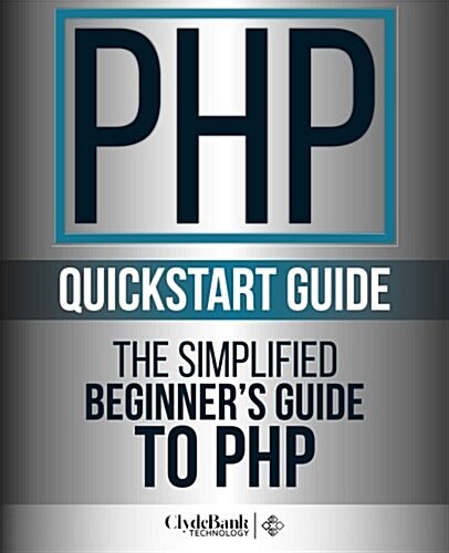 PHP QuickStart Guide: The Simplified Beginners Guide to PHP (Paperback)