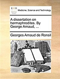 A Dissertation on Hermaphrodites. by George Arnaud, ... (Paperback)