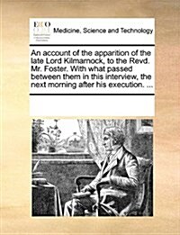 An Account of the Apparition of the Late Lord Kilmarnock, to the Revd. Mr. Foster. with What Passed Between Them in This Interview, the Next Morning A (Paperback)