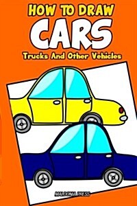 How to Draw Cars, Trucks and Other Vehicles: Easy Step by Step Drawing Guide for Boys (Paperback)