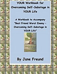 Your Workbook for Overcoming Self-Sabotage in Your Life: A Workbook to Accompany Best Friend Worst Enemy - Overcoming Self-Sabotage in Your Life (Paperback)