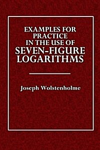 Examples for Practice in the Use of Seven-Figure Logarithms (Paperback)