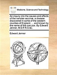 An inquiry into the causes and effects of the variol?vaccin? a disease discovered in some of the western counties of England, ... and known by the n (Paperback)