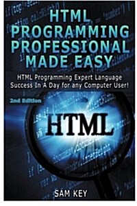 HTML Programming Professional Made Easy: Expert HTML Programming Language Success in a Day for Any Computer Users (Paperback)