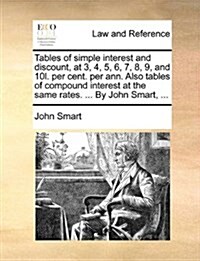 Tables of Simple Interest and Discount, at 3, 4, 5, 6, 7, 8, 9, and 10l. Per Cent. Per Ann. Also Tables of Compound Interest at the Same Rates. ... by (Paperback)
