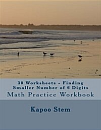30 Worksheets - Finding Smaller Number of 6 Digits: Math Practice Workbook (Paperback)
