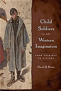 Child Soldiers in the Western Imagination: From Patriots to Victims (Paperback)