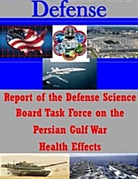 Report of the Defense Science Board Task Force on the Persian Gulf War Health Effects (Paperback)