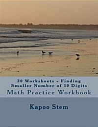 30 Worksheets - Finding Smaller Number of 10 Digits: Math Practice Workbook (Paperback)