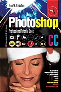 The Adobe Photoshop CC Professional Tutorial Book 61 Macintosh/Windows: Adobe Photoshop Tutorials Pro for Job Seekers with Shortcuts (Paperback)