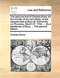 The Genuine Trial of Charles Drew, for the Murder of His Own Father, at the Assizes Held at Bury St. Edmunds: On Thursday, March 27. 1740. ... by a G (Paperback)