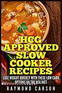Hcg Approved Slow Cooker Recipes: Lose Weight Quickly with These Low Carb Options on the Hcg Diet (Paperback)