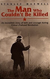 The Man Who Couldnt Be Killed: An Incredible Story of Faith and Courage During Chinas Cultural Revolution (Paperback)