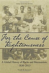 For the Cause of Righteousness: A Global History of Blacks and Mormonism, 1830-2013 (Paperback)