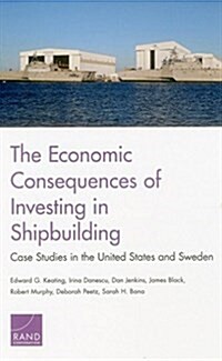 The Economic Consequences of Investing in Shipbuilding: Case Studies in the United States and Sweden (Paperback)