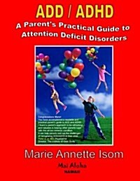 Add / ADHD a Parents Practical Guide to Attention Deficit Disorders (Paperback)