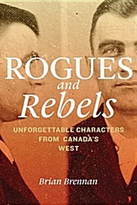 Rogues and Rebels: Unforgettable Characters from Canadas West (Paperback)