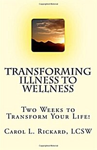 Transforming Illness to Wellness: Two Weeks to Transform Your Life! (Paperback)