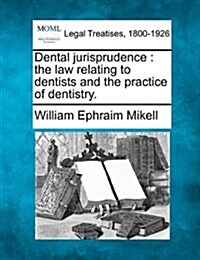 Dental Jurisprudence: The Law Relating to Dentists and the Practice of Dentistry. (Paperback)