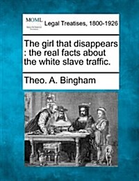 The Girl That Disappears: The Real Facts about the White Slave Traffic. (Paperback)