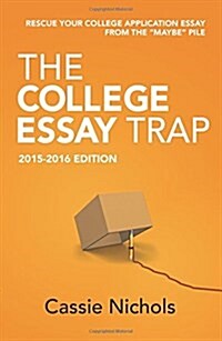 The College Essay Trap (2015-2016 Edition): Rescue Your College Application Essay from the Maybe Pile. (Paperback)