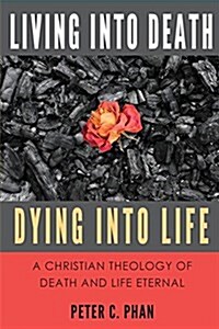 Living Into Death, Dying Into Life: A Christian Theology of Death and Life Eternal (Paperback)