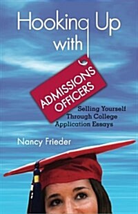 Hooking Up with Admissions Officers: Selling Yourself Through College Application Essays (Paperback)
